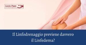 Prevenire il Linfedema con il Linfodrenaggio è possibile?